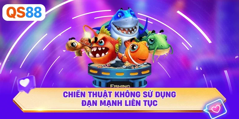 Chiến thuật không sử dụng đạn mạnh liên tục