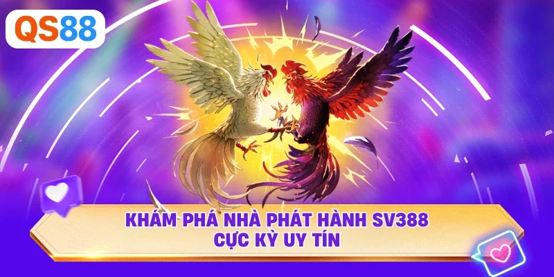 Khám phá nhà phát hành SV388 cực kỳ uy tín