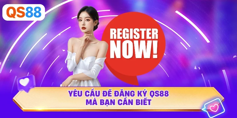 Yêu cầu để đăng ký QS88 mà bạn cần biết