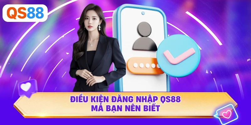 Điều kiện đăng nhập QS88 mà bạn nên biết