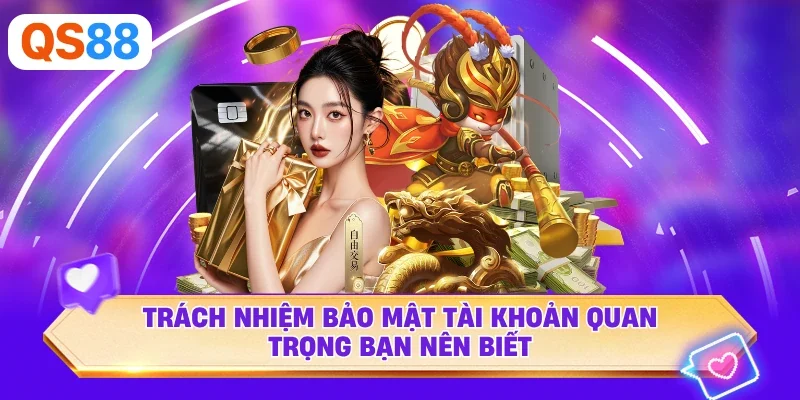 Trách nhiệm bảo mật tài khoản quan trọng bạn nên biết