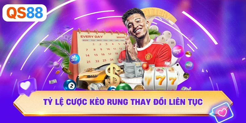 Tỷ lệ cược kèo rung thay đổi liên tục