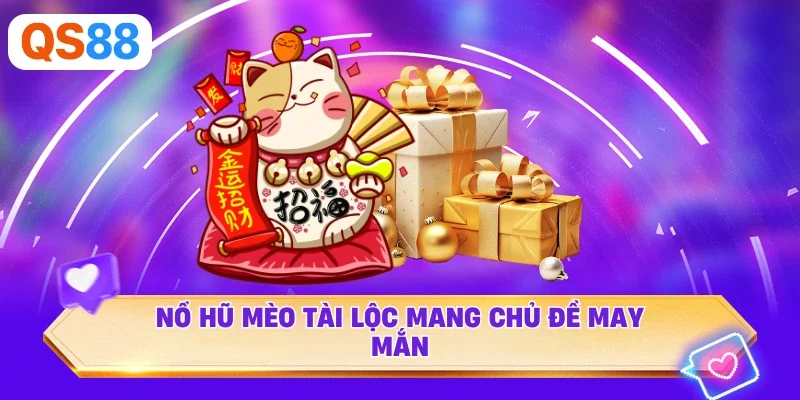 Nổ Hũ Mèo Tài Lộc mang chủ đề may mắn