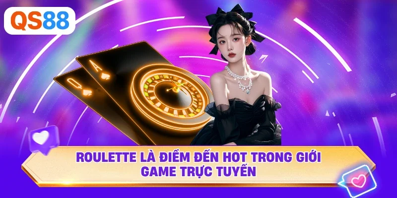 Roulette là điểm đến hot trong giới game trực tuyến