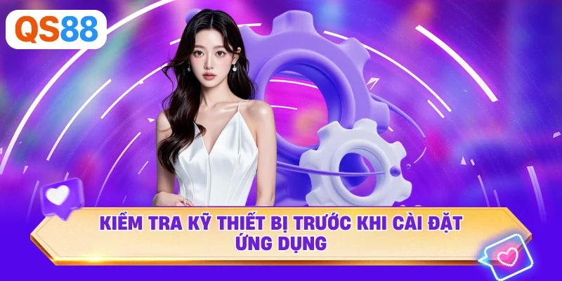 Kiểm tra kỹ thiết bị trước khi cài đặt ứng dụng